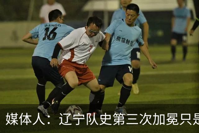 媒体人：辽宁队史第三次加冕只是时间问题了